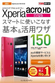 できるポケット au Xperia acro HD IS12S スマートに使いこなす基本＆活用ワザ 150 できるポケット au Xperia acro HD IS12S スマートに使いこなす基本＆活用ワザ