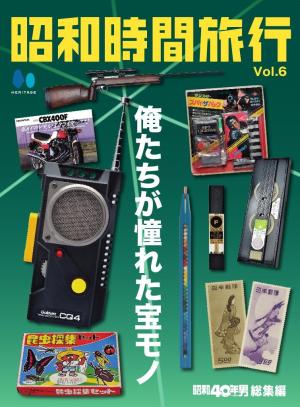 昭和時間旅行 Vol.6　～俺たちが憧れた宝モノ～